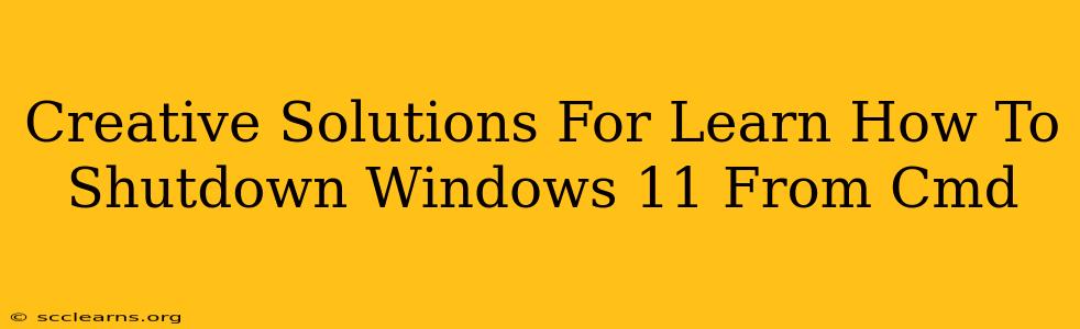 Creative Solutions For Learn How To Shutdown Windows 11 From Cmd