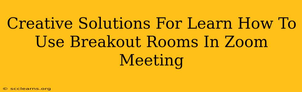 Creative Solutions For Learn How To Use Breakout Rooms In Zoom Meeting