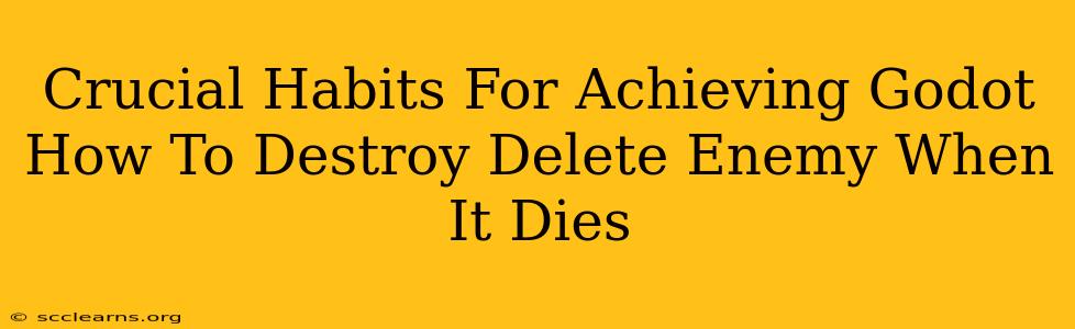 Crucial Habits For Achieving Godot How To Destroy Delete Enemy When It Dies