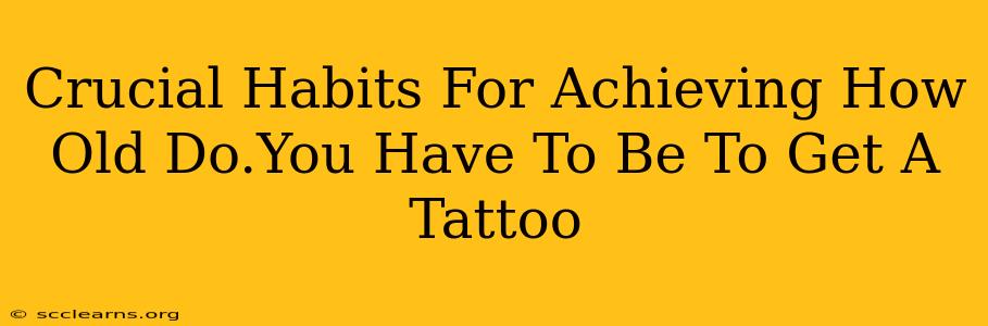 Crucial Habits For Achieving How Old Do.You Have To Be To Get A Tattoo