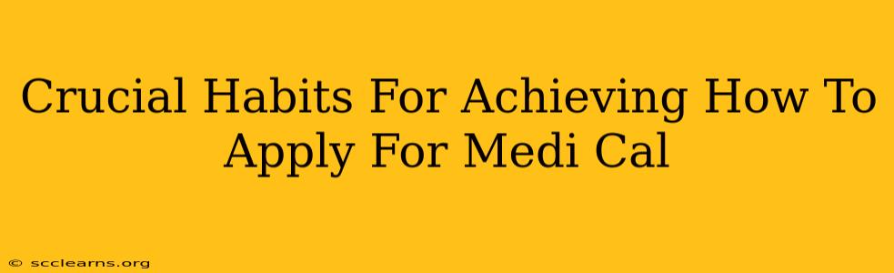 Crucial Habits For Achieving How To Apply For Medi Cal