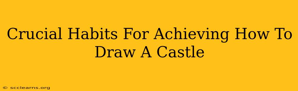 Crucial Habits For Achieving How To Draw A Castle