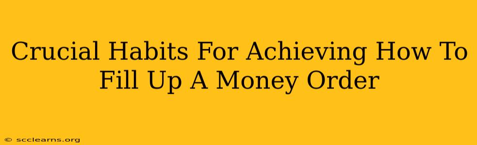 Crucial Habits For Achieving How To Fill Up A Money Order