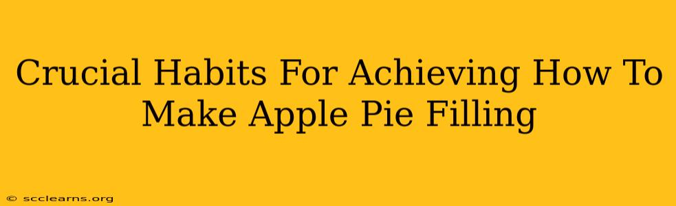 Crucial Habits For Achieving How To Make Apple Pie Filling