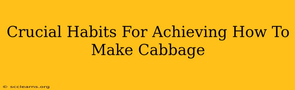 Crucial Habits For Achieving How To Make Cabbage