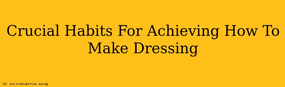 Crucial Habits For Achieving How To Make Dressing