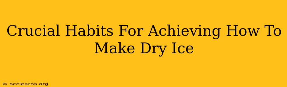 Crucial Habits For Achieving How To Make Dry Ice