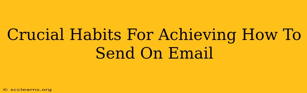 Crucial Habits For Achieving How To Send On Email