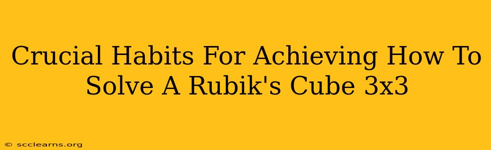 Crucial Habits For Achieving How To Solve A Rubik's Cube 3x3