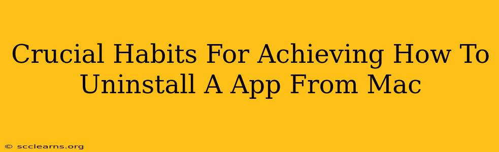 Crucial Habits For Achieving How To Uninstall A App From Mac