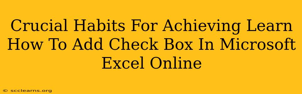 Crucial Habits For Achieving Learn How To Add Check Box In Microsoft Excel Online