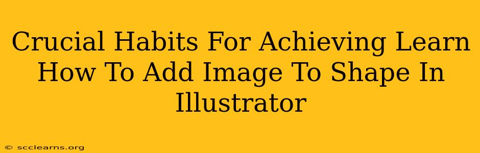 Crucial Habits For Achieving Learn How To Add Image To Shape In Illustrator