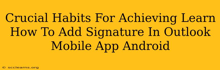 Crucial Habits For Achieving Learn How To Add Signature In Outlook Mobile App Android