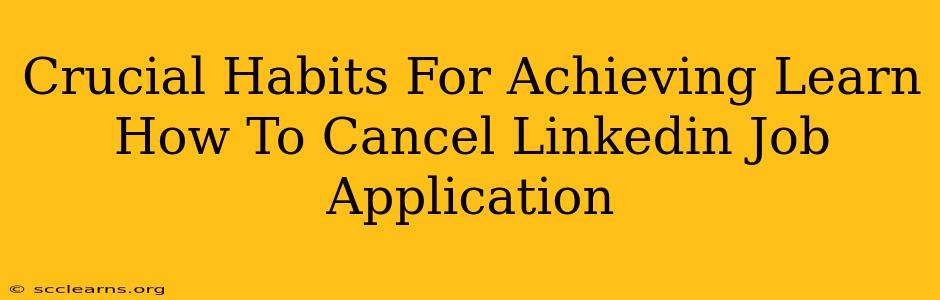 Crucial Habits For Achieving Learn How To Cancel Linkedin Job Application