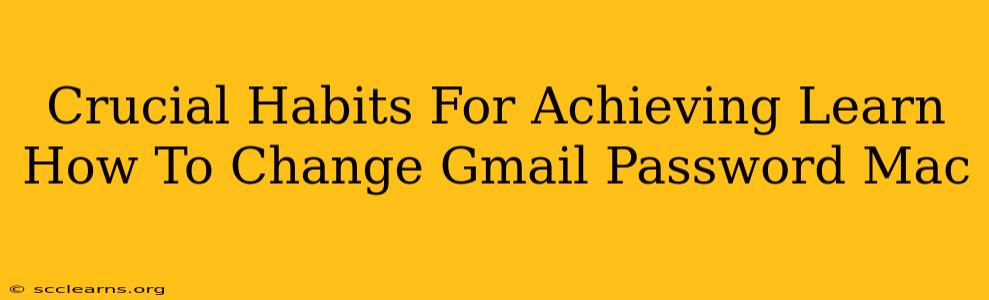 Crucial Habits For Achieving Learn How To Change Gmail Password Mac