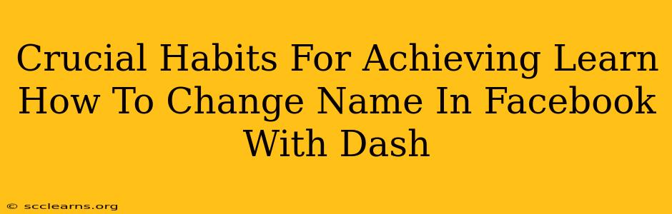 Crucial Habits For Achieving Learn How To Change Name In Facebook With Dash