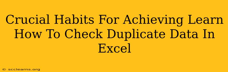 Crucial Habits For Achieving Learn How To Check Duplicate Data In Excel