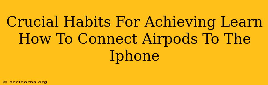 Crucial Habits For Achieving Learn How To Connect Airpods To The Iphone