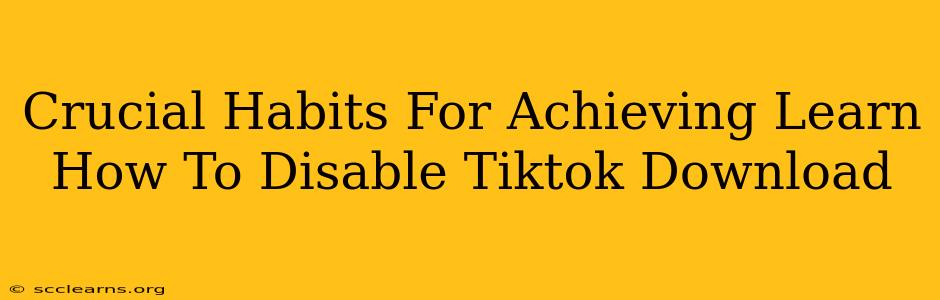 Crucial Habits For Achieving Learn How To Disable Tiktok Download