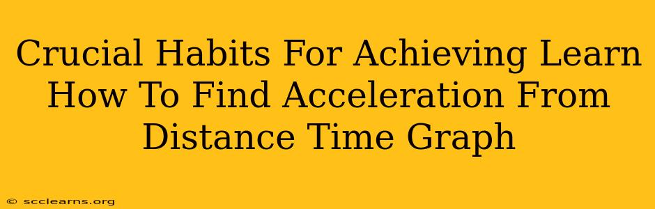 Crucial Habits For Achieving Learn How To Find Acceleration From Distance Time Graph