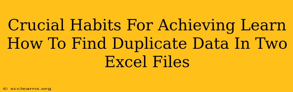 Crucial Habits For Achieving Learn How To Find Duplicate Data In Two Excel Files