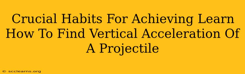 Crucial Habits For Achieving Learn How To Find Vertical Acceleration Of A Projectile