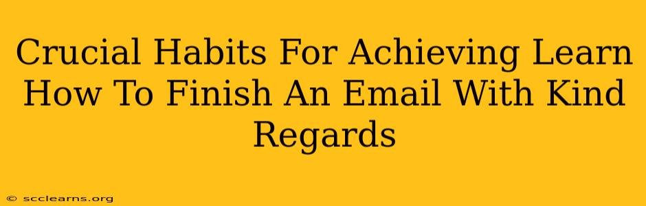 Crucial Habits For Achieving Learn How To Finish An Email With Kind Regards