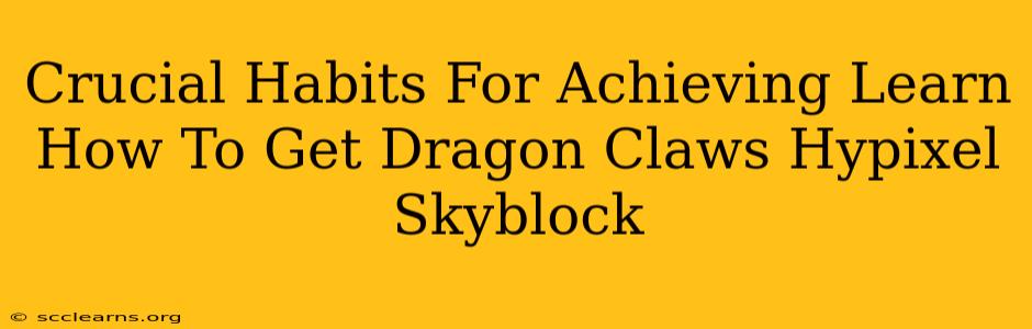 Crucial Habits For Achieving Learn How To Get Dragon Claws Hypixel Skyblock