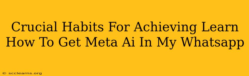 Crucial Habits For Achieving Learn How To Get Meta Ai In My Whatsapp