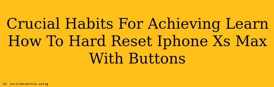 Crucial Habits For Achieving Learn How To Hard Reset Iphone Xs Max With Buttons