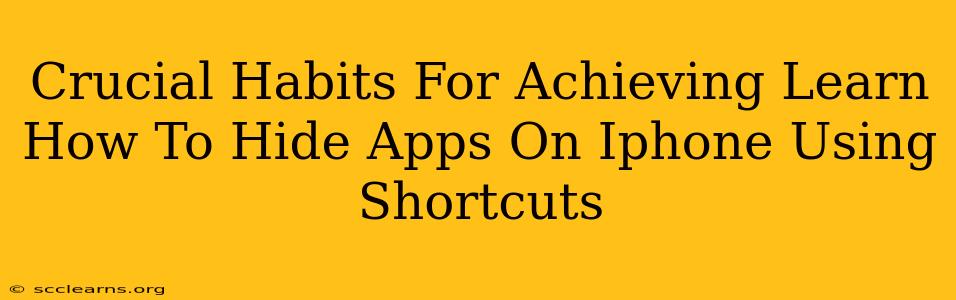 Crucial Habits For Achieving Learn How To Hide Apps On Iphone Using Shortcuts