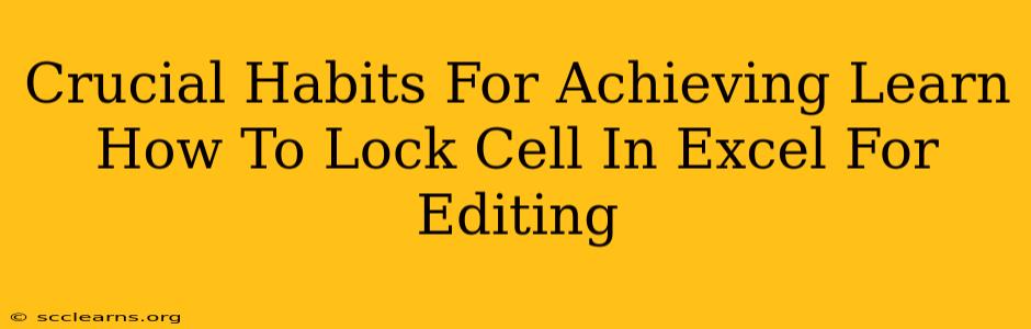 Crucial Habits For Achieving Learn How To Lock Cell In Excel For Editing