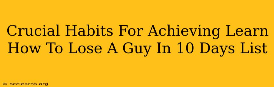 Crucial Habits For Achieving Learn How To Lose A Guy In 10 Days List