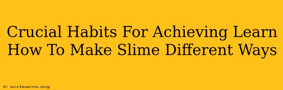 Crucial Habits For Achieving Learn How To Make Slime Different Ways