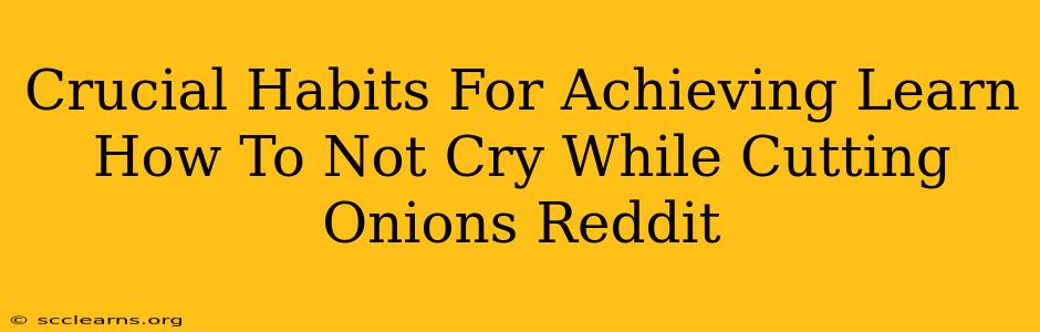 Crucial Habits For Achieving Learn How To Not Cry While Cutting Onions Reddit