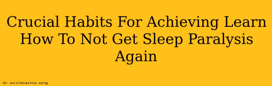 Crucial Habits For Achieving Learn How To Not Get Sleep Paralysis Again