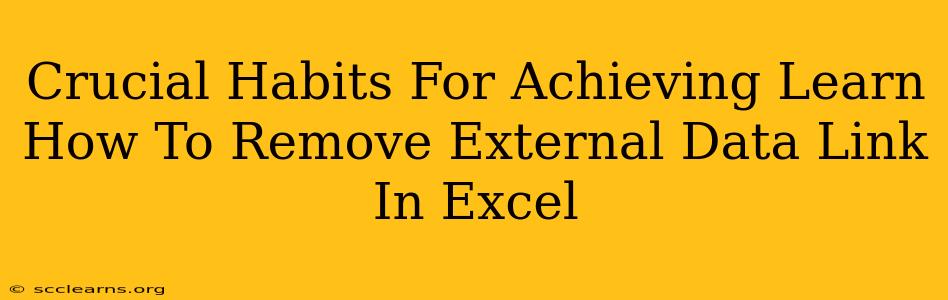 Crucial Habits For Achieving Learn How To Remove External Data Link In Excel