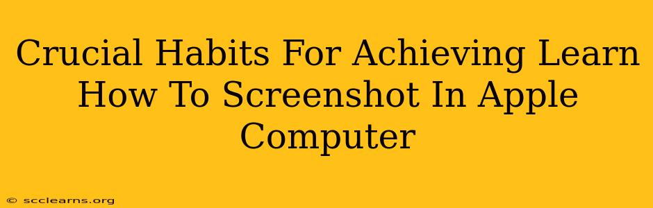 Crucial Habits For Achieving Learn How To Screenshot In Apple Computer