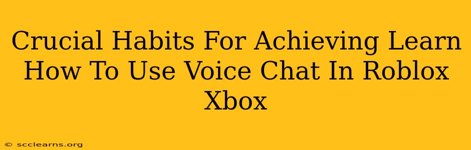 Crucial Habits For Achieving Learn How To Use Voice Chat In Roblox Xbox