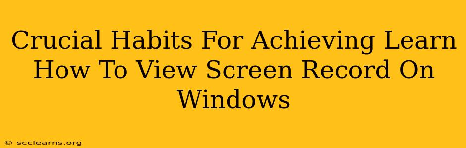 Crucial Habits For Achieving Learn How To View Screen Record On Windows