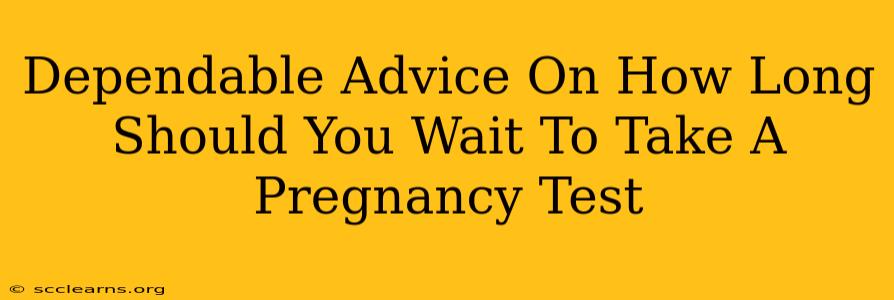 Dependable Advice On How Long Should You Wait To Take A Pregnancy Test