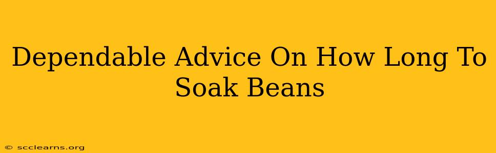 Dependable Advice On How Long To Soak Beans