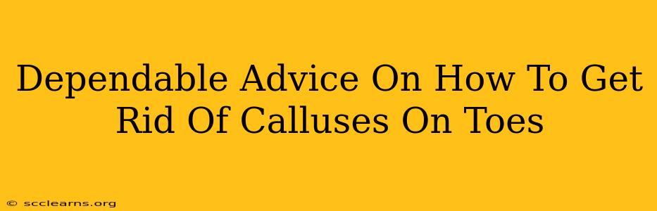 Dependable Advice On How To Get Rid Of Calluses On Toes