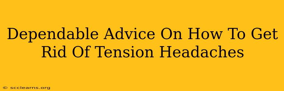 Dependable Advice On How To Get Rid Of Tension Headaches