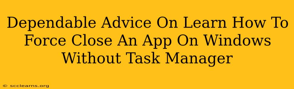 Dependable Advice On Learn How To Force Close An App On Windows Without Task Manager