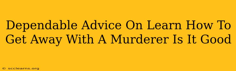 Dependable Advice On Learn How To Get Away With A Murderer Is It Good