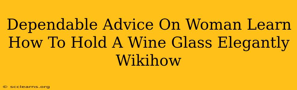 Dependable Advice On Woman Learn How To Hold A Wine Glass Elegantly Wikihow