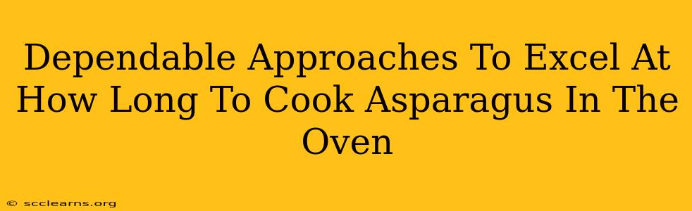 Dependable Approaches To Excel At How Long To Cook Asparagus In The Oven