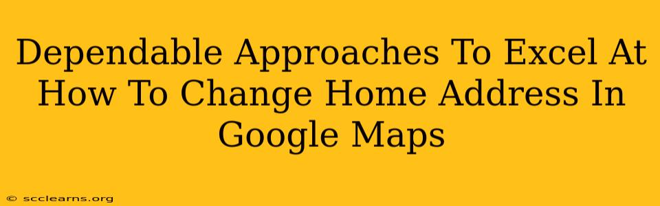 Dependable Approaches To Excel At How To Change Home Address In Google Maps