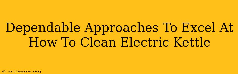 Dependable Approaches To Excel At How To Clean Electric Kettle